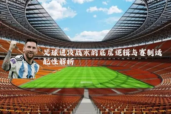足球进攻战术的底层逻辑与赛制适配性解析