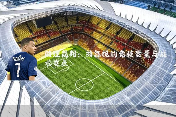 助理裁判：被忽视的竞技变量与战术支点