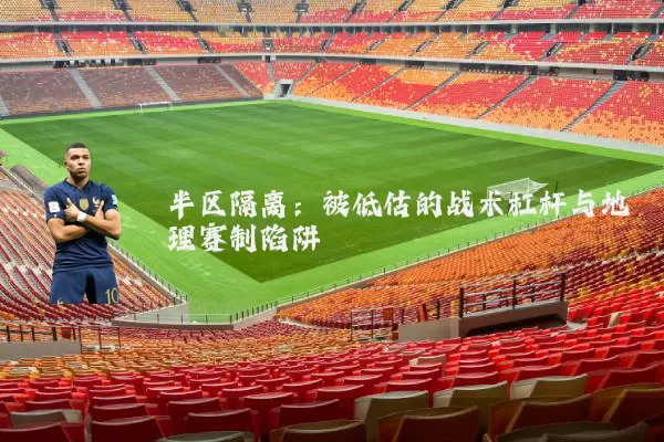 半区隔离:被低估的战术杠杆与地理赛制陷阱