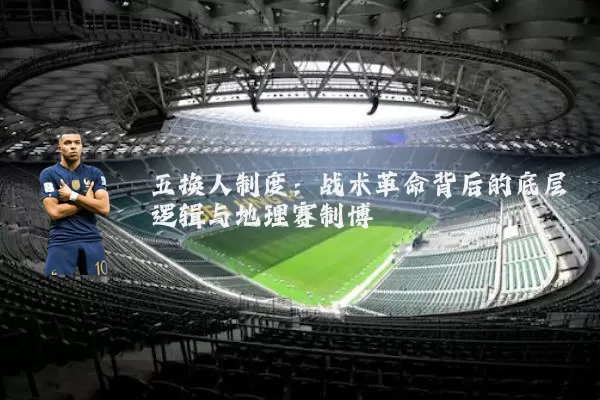 五换人制度:战术革命背后的底层逻辑与地理赛制博弈