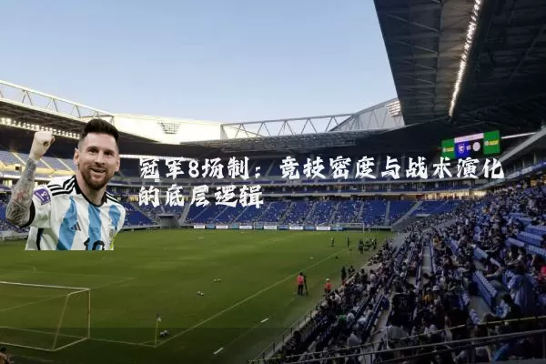 冠军8场制：竞技密度与战术演化的底层逻辑