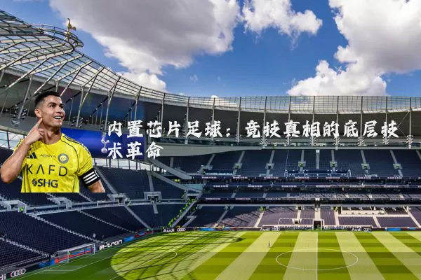 内置芯片足球：竞技真相的底层技术革命